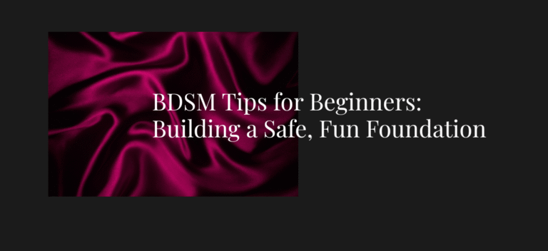 BDSM Tips for Beginners: Building a Safe, Fun Foundation