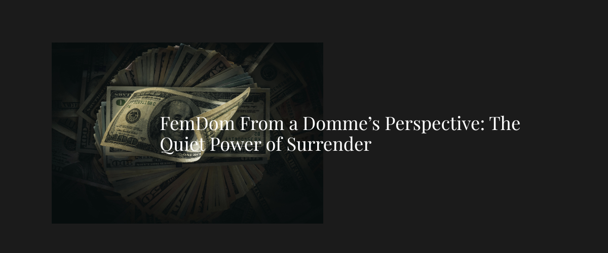 FemDom From a Domme’s Perspective: The Quiet Power of Surrender